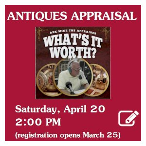 image tile WHATS IT WORTH? ANTIQUES APPRAISAL (adults), Saturday, April 20 at 2:00 PM. Spaces limited; registration required. Click here to register; registration opens March 25.
