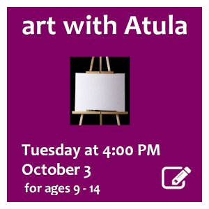 image tile ART WITH ATULA (ages 10 - 14) Tuesdays at 4:00 PM, September 26, October 3, click here to register