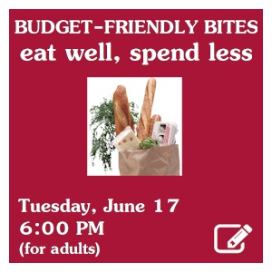 image tile BUDGET-FRIENDLY BITES: EAT WELL, SPEND LESS - Tuesday, June 17 at 6:00 PM; registration required. Click here to register