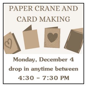 image tile PAPER CRANE & CARD MAKING (all ages) - Monday, December 4 from 4:30 - 7:30 PM, registration is not required