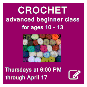 image tile TWEEN ADVANCED BEGINNER II CROCHET CLASS (ages 10 - 13) - Thursdays  beginning March 13 at 6:00 PM, click here to register