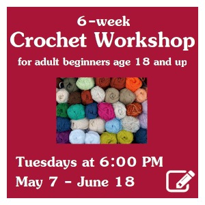 image tile ADULT BEGINNER CROCHET WORKSHOP - Tuesdays, May 7, 14, 28, June 4, 11, & 18 at 6:00 PM. Spaces limited; registration required for all 6 sessions. Click here to register