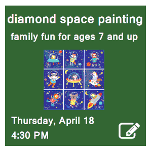 image tile DIAMOND SPACE PAINTING (family fun for ages 7 and up) - Thursday, April 18 at 4:30 PM, Spaces limited; registration required. Click here to register