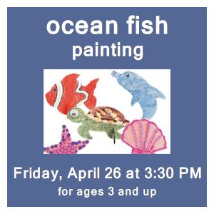 image tile OCEAN FISH PAINTING (ages 3 and up) - Friday, April 26 at 3:30 PM, registration is not required.