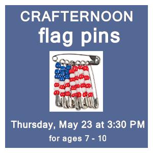 image tile KIDS CRAFTERNOON: FLAG PINS (ages 7 - 10) - Thursday, May 23 at 3:30 PM, registration is not required. Children must be accompanied by a parent or guardian during this program.