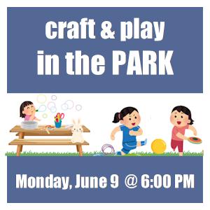 image tile CRAFT & PLAY IN THE PARK - Monday, June 9 at 6:00 PM, registration is not required.