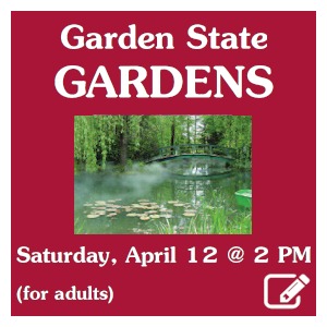 image tile GARDEN STATE GARDENS (for adults) -  Saturday, April 12 at 2:00 PM, registration required. Click here to register
