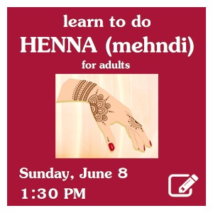 image tile LEARN TO DO HENNA (MEHNDI) - Sunday, June 8 at 1:30 PM; registration required. Click here to register