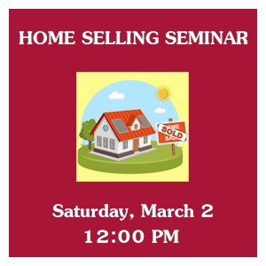 image tile HOME SELLING SEMINAR, Saturday, March 2 at 12:00 PM; registration is not required