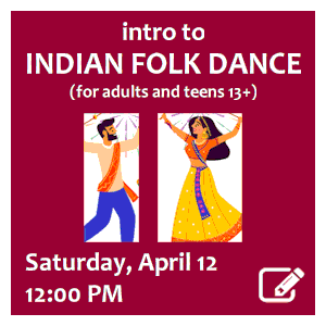 image tile INTRO TO INDIAN FOLK DANCE (for adults & teens age 13 and up) - Saturday, April 12 at 12:00 PM; registration is required. Click here to register