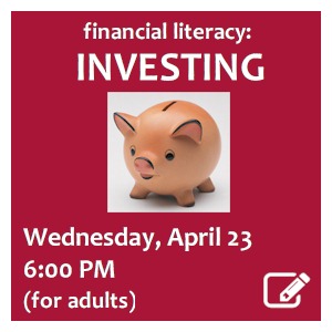 image tile Financial Literacy: Becoming an Informed Investor (for adults) - Wednesday, April 23 at 6:00 PM; registration required. Click here to register