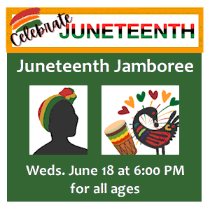 image tile JUNETEENTH JAMBOREE (all ages) - Wednesday, June 18 at 6:00 PM, registration is not required. Presented by Sankofa Stories storytellers, Shirley Johnson and Vicki Bryan.