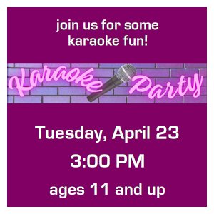 image tile KARAOKE PARTY (ages 11+) - Tuesday, April 23 at 3:00 PM, registration is not required
