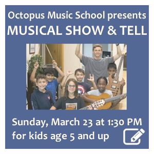 image tile OCTOPUS MUSIC SCHOOL PRESENTS MUSICAL SHOW & TELL - Sunday, March 23  at 1:30 PM; registration required. Click here to register