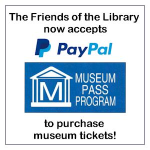 image tile The Friends of the Library now accepts PAYPAL to purchase MUSEUM PASSES; click here for details