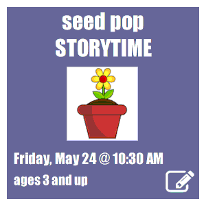 image tile SEED POP STORYTIME (ages 3 and up) - Friday, May 24 at 10:30 AM. Click here to register.