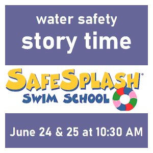 image tile WATER SAFETY STORYTIME WITH SAFESPLASH SWIM SCHOOL - Tuesday & Wednesday, June 24 & 25 at 10:30 AM, registration is not required.