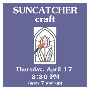 image tile SUNCATCHER CRAFT (ages 7 and up) -  Thursday, April 17 at 3:30 PM, registration is not required.