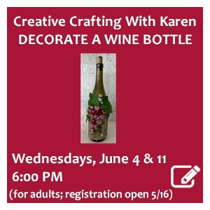 image tile CREATIVE CRAFTING WITH KAREN: DECORATE A WINE BOTTLE (for adults) - Wednesdays, June 4 & 11 at 6:00 PM; registration required. Registration opens May 16; click here to register