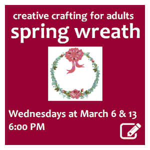 image tile CREATIVE CRAFTING WITH KAREN: SPRING WREATH, Wednesday, March 6 & 18 at 6:00 PM. Spaces limited; registration required. Click here to register
